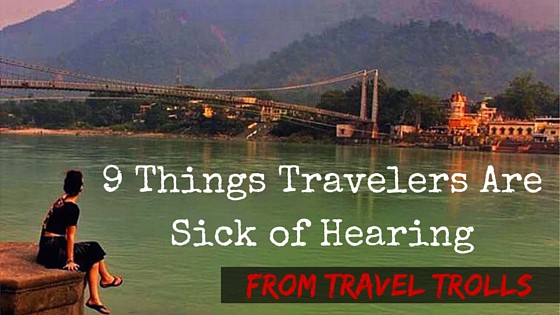 9 Things Travelers Are Sick of Hearing from Travel Trolls