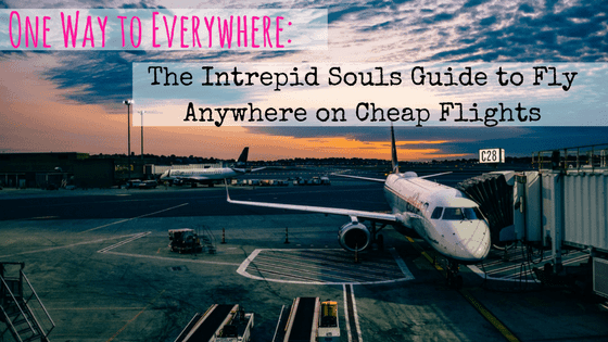 One Way to Everywhere: The Intrepid Souls Guide to Fly Anywhere on Cheap Flights